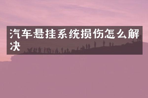 汽车悬挂系统损伤怎么解决