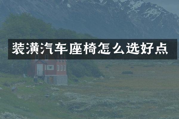 装潢汽车座椅怎么选好点