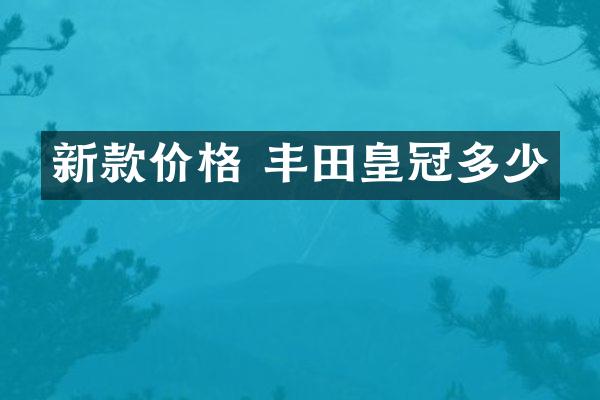 新款价格 丰田皇冠多少
