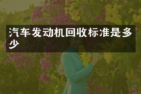 汽车发动机回收标准是多少