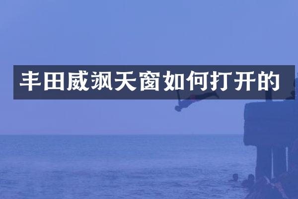 丰田威飒天窗如何打开的