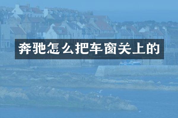 奔驰怎么把车窗关上的