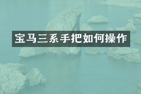 宝马三系手把如何操作