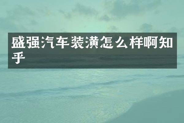 盛强汽车装潢怎么样啊知乎