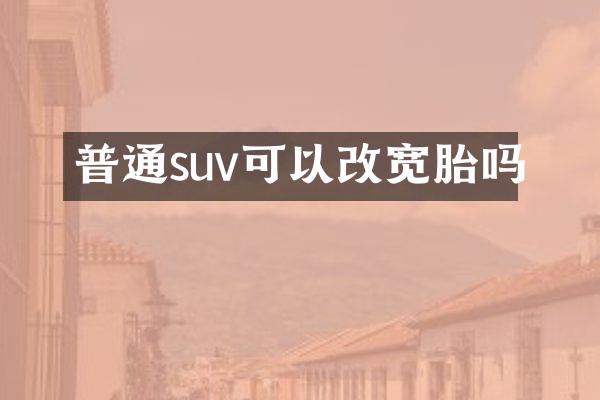 普通suv可以改宽胎吗
