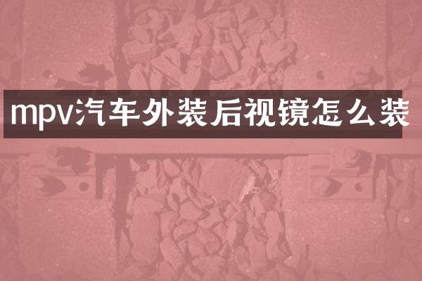 mpv汽车外装后视镜怎么装