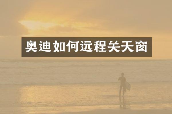 奥迪如何远程关天窗