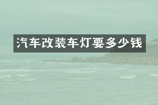 汽车改装车灯要多少钱