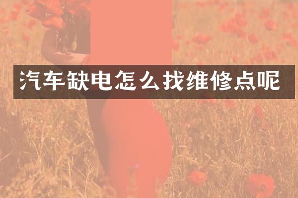 汽车缺电怎么找维修点呢