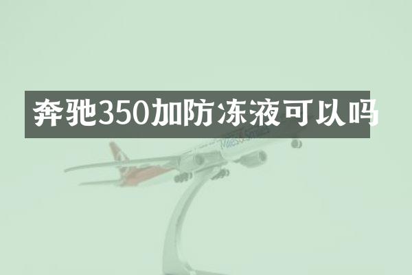 奔驰350加防冻液可以吗