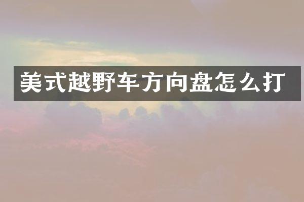 美式越野车方向盘怎么打