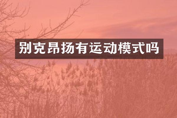 别克昂扬有运动模式吗