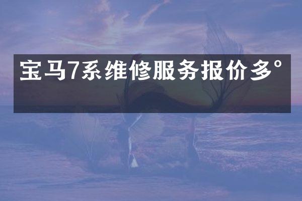 宝马7系维修服务报价多少