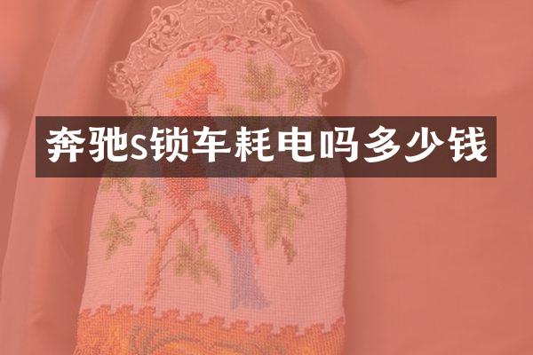 奔驰s锁车耗电吗多少钱