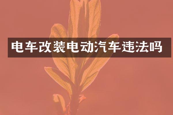 电车改装电动汽车违法吗
