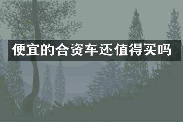 便宜的合资车还值得买吗