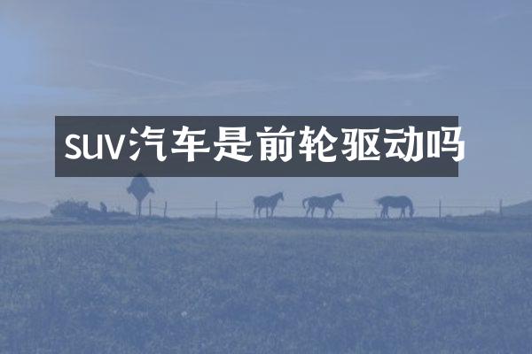 suv汽车是前轮驱动吗