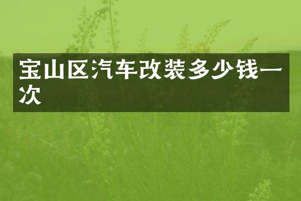 宝山区汽车改装多少钱一次
