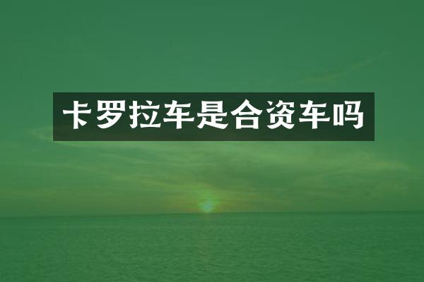 卡罗拉车是合资车吗