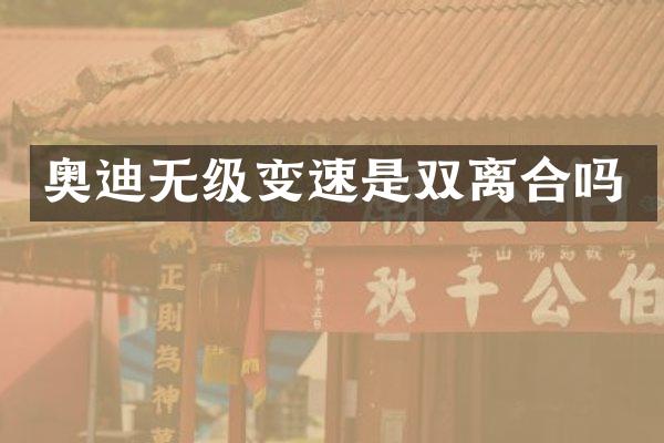 奥迪无级变速是双离合吗