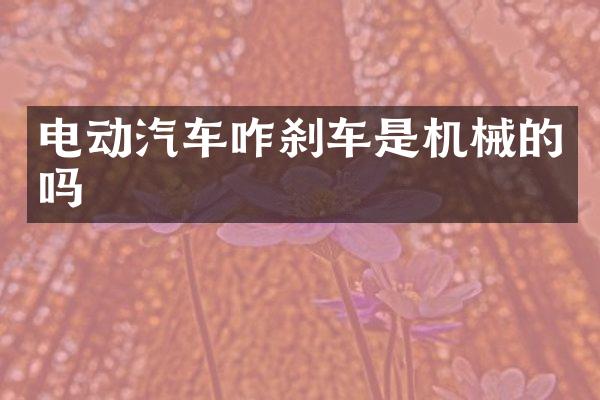 电动汽车咋刹车是机械的吗