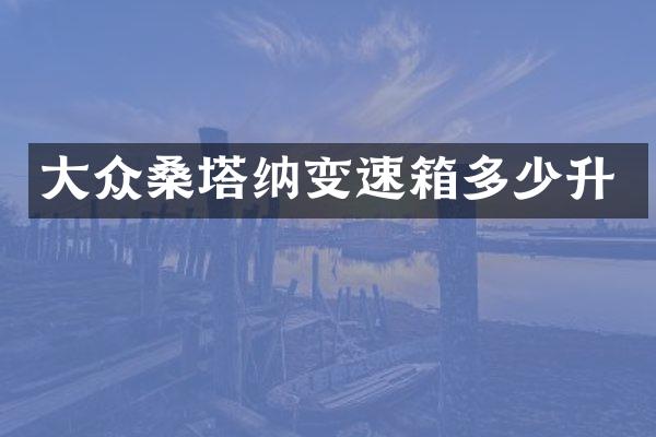 大众桑塔纳变速箱多少升