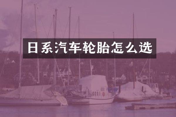 日系汽车轮胎怎么选