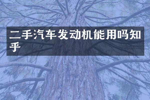 二手汽车发动机能用吗知乎