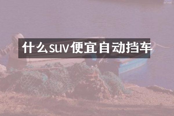 什么suv便宜自动挡车