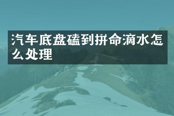 汽车底盘磕到拼命滴水怎么处理