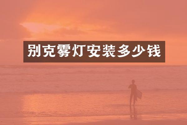 别克雾灯安装多少钱