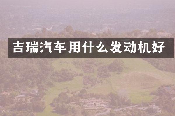 吉瑞汽车用什么发动机好