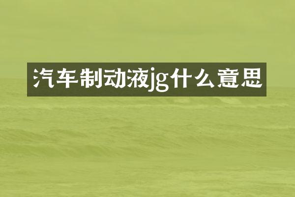 汽车制动液jg什么意思