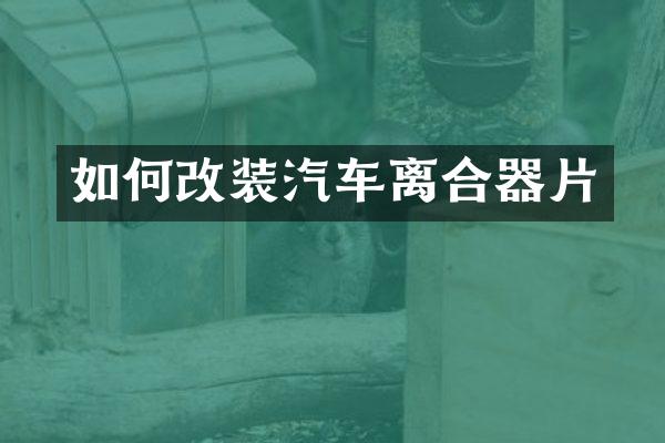 如何改装汽车离合器片