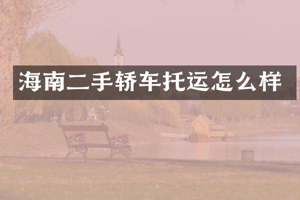 海南二手轿车托运怎么样