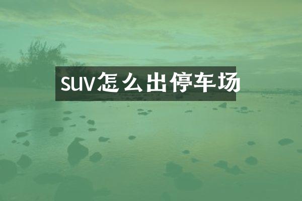 suv怎么出停车场