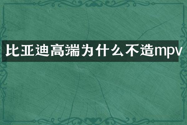 比亚迪高端为什么不造mpv