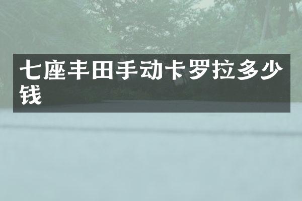 七座丰田手动卡罗拉多少钱