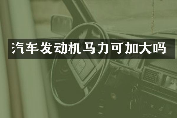 汽车发动机马力可加大吗