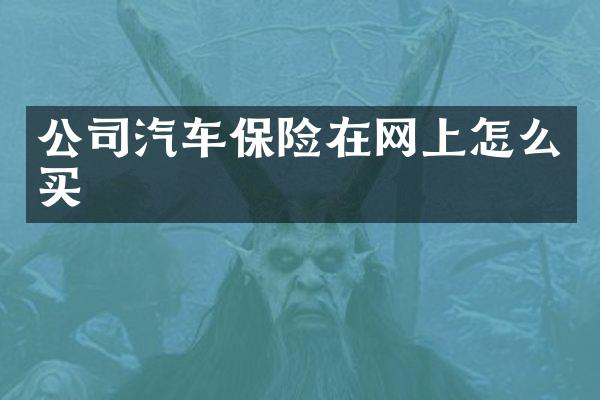 公司汽车保险在网上怎么买