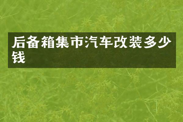 后备箱集市汽车改装多少钱