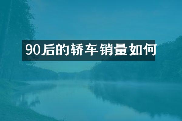 90后的轿车销量如何