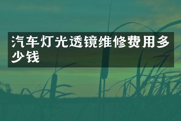 汽车灯光透镜维修费用多少钱