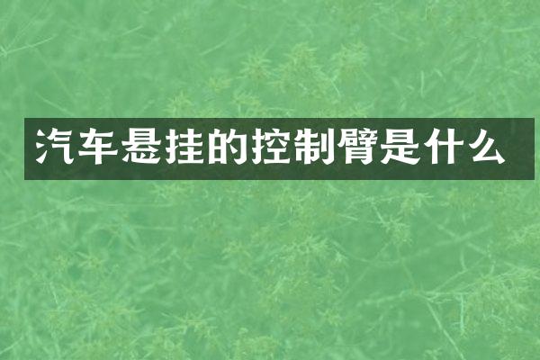 汽车悬挂的控制臂是什么