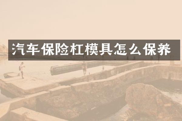 汽车保险杠模具怎么保养