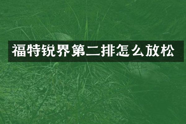 福特锐界第二排怎么放松