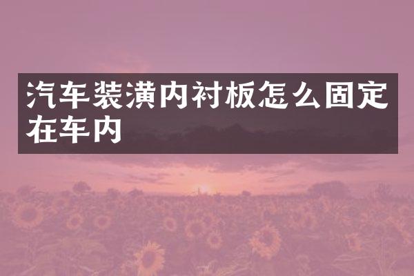 汽车装潢内衬板怎么固定在车内