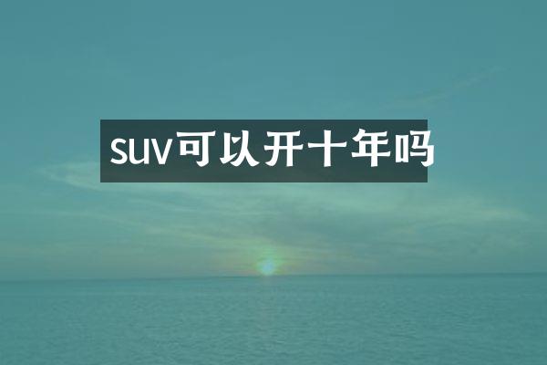 suv可以开十年吗