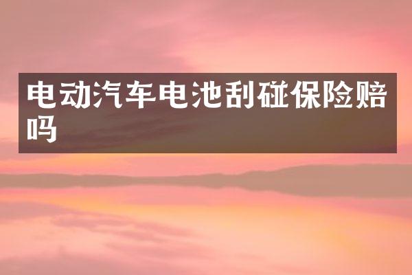 电动汽车电池刮碰保险赔吗