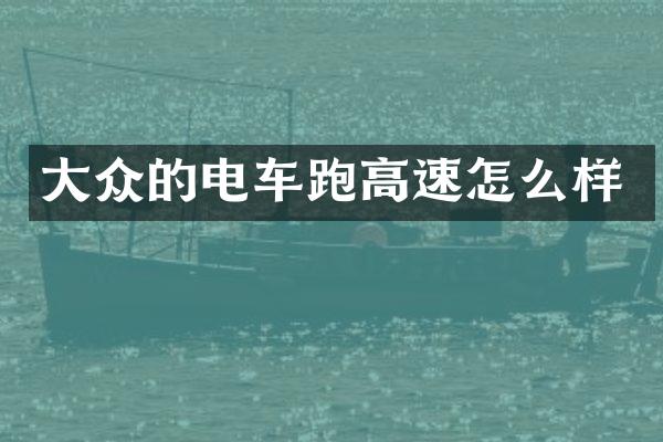 大众的电车跑高速怎么样